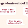 Pop-up asks: What is graduate school like? Pop-ups with questions about graduate school: What's your day like? What is the workload like? What time are classes offered? How do you balance it all?